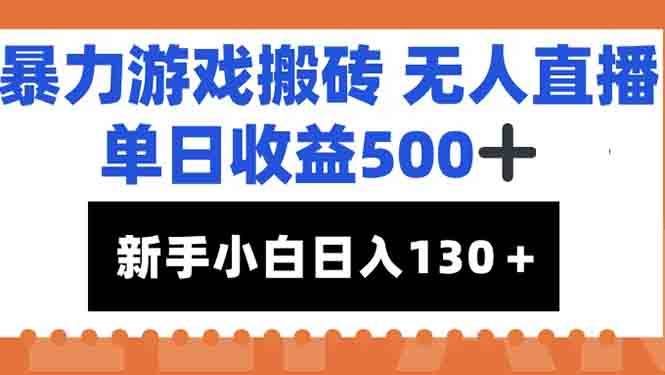（15112期）暴力游戏搬砖无人直播，单日收益500+，新手小白也能日入100+-大伟资源网