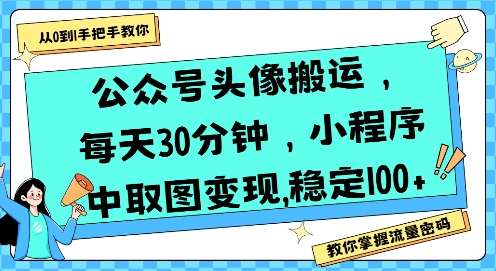 公众号头像搬运，每天30分钟，小程序中取图变现稳定100+-大伟资源网
