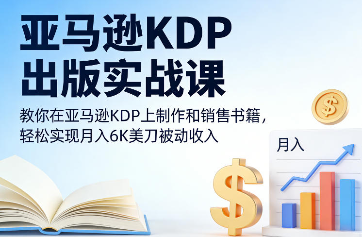 亚马逊KDP出版实战课，教你在亚马逊KDP上制作和销售书籍，轻松实现月入6K美刀被动收入-大伟资源网
