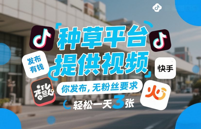 种草平台提供视频，你发布，无粉丝要求，发布就有钱，轻松一天3张+【揭秘】-大伟资源网