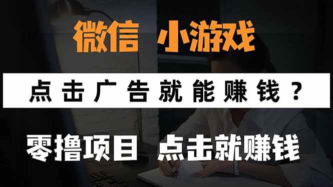 （15695期）微信小程序小游戏，只需要看广告就能赚钱？0撸手机赚钱，甚至连游戏都…-大伟资源网