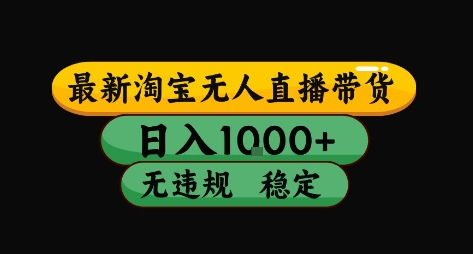 淘宝无人直播带货【最新】，日入10张，独家技术，无违规封号，长期稳定，开播就出单【揭秘】-大伟资源网