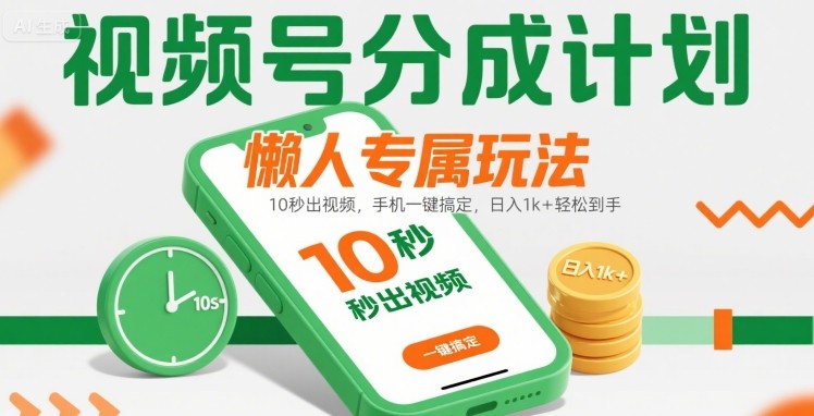 视频号分成计划懒人专属玩法：10 秒出视频，手机一键搞定，日入1k+ 轻松到手【揭秘】-大伟资源网