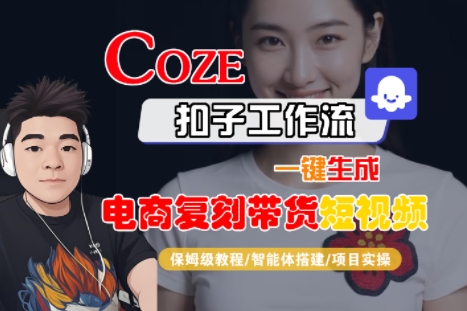 Coze扣子工作流一键生成电商复刻带货短视频，保姆级教程-智能体搭建-项目实操-大伟资源网
