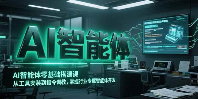 （15257期）AI智能体零基础搭建课，从工具安装到指令调教，掌握行业专属智能体开发…-大伟资源网