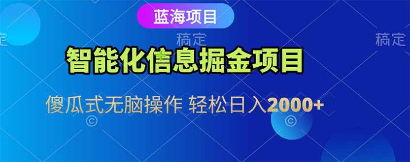 （15119期）智能化信息蓝海掘金项目 傻瓜式无脑操作 轻松日入2000+-大伟资源网