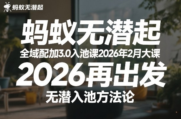 蚂蚁无潜不起全域配抖加3.0入池课2026年2月大课，2026再出发，无潜入池方法论-大伟资源网