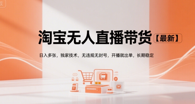 淘宝无人直播带货【最新】，日入多张，独家技术，无违规无封号，开播就出单，长期稳定【揭秘】-大伟资源网