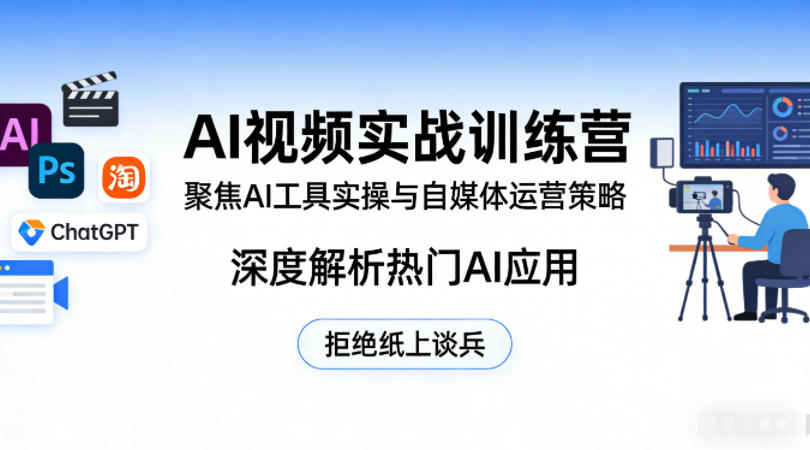 AI视频实战训练营，聚焦AI工具实操与自媒体运营策略，深度解析热门AI应用，拒绝纸上谈兵-大伟资源网