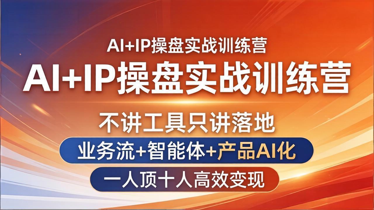 AI+IP操盘实战训练营：不讲工具只讲落地，业务流+智能体+产品AI化，一人顶十人高效变现-大伟资源网