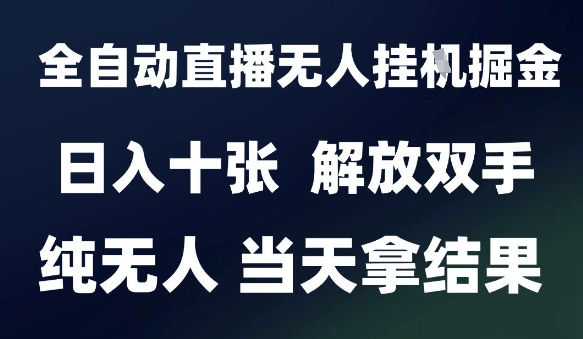2025最新全自动直播无人挂G掘金，日入十张，解放双手纯无人，当天拿结果【揭秘】-大伟资源网