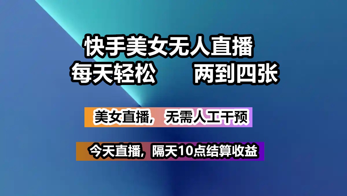 快手美女无人直播, 每天最少一到三张,全程托管无需人工干涉-大伟资源网