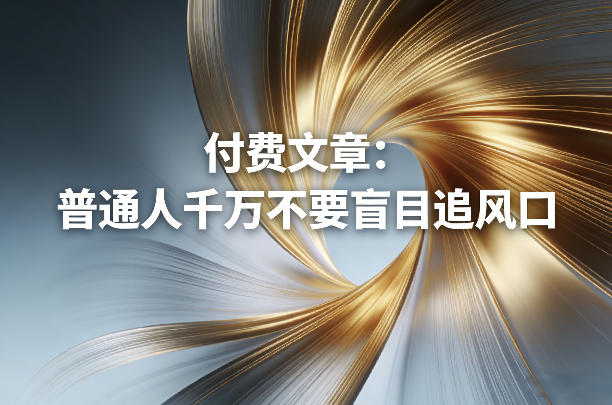 付费文章：普通人千万不要盲目追风口-大伟资源网