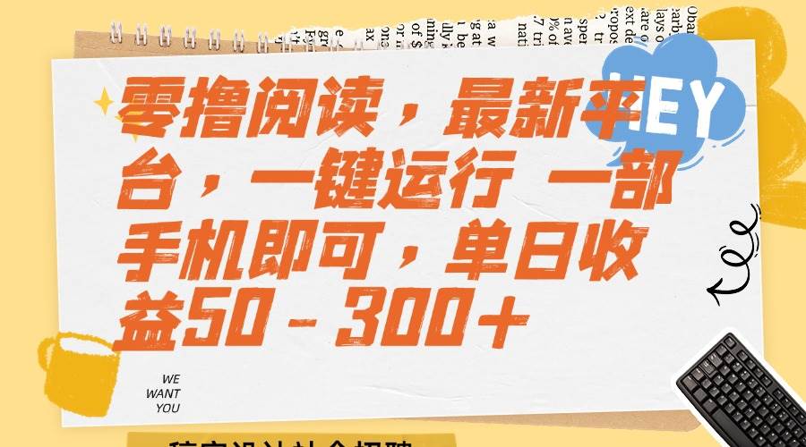 （15201期）零撸阅读，最新平台，一键运行 一部手机即可，单日收益50-300+-大伟资源网
