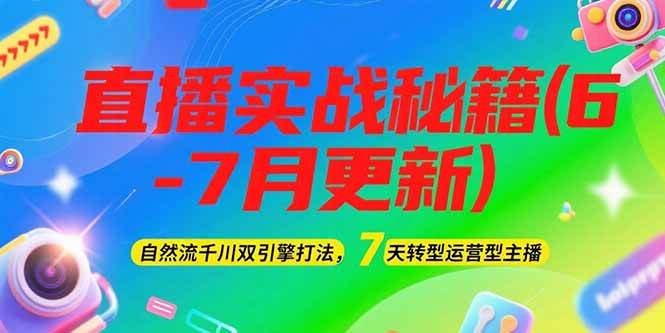 2025直播实战秘籍(6-7月更新)：自然流千川双引擎打法，7天转型运营型主播-大伟资源网