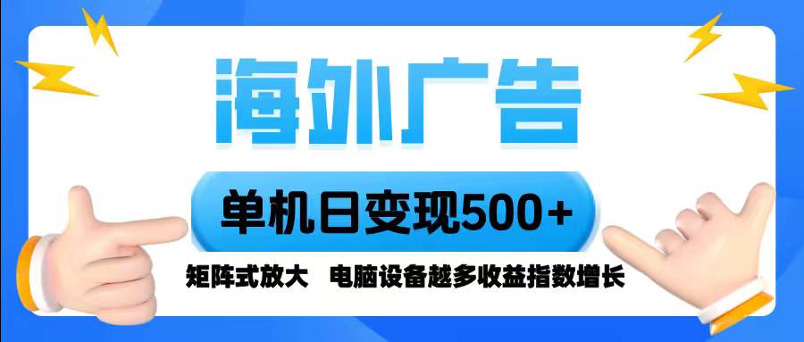 (16068期)海外广告 单机单日变现500+ 脚本全自动操作,设备越多,收益翻倍,小白…-大伟资源网