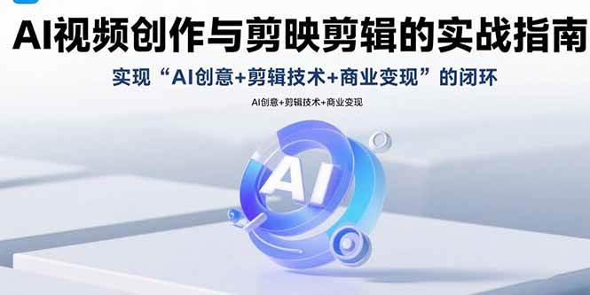 （15738期）AI视频创作与剪映剪辑的实战指南，实现AI创意+剪辑技术+商业变现的闭环-大伟资源网