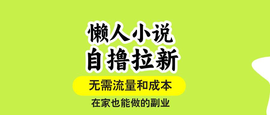 （15757期）懒人小说自撸拉新，无需流量，一个账号一条作品就可以打爆收益，在家也…-大伟资源网