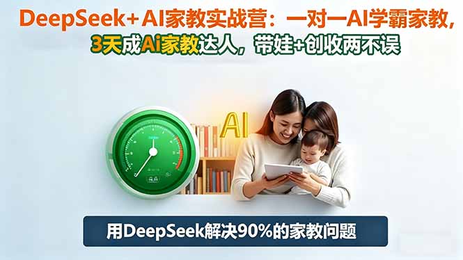 DeepSeek+AI家教实战营：1对1AI学霸家教,3天成Ai家教达人,带娃+创收两不误-大伟资源网