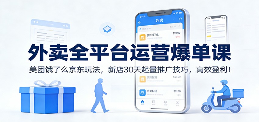 外卖全平台运营爆单课：美团饿了么京东玩法，新店30天起量推广技巧，高效盈利！-大伟资源网