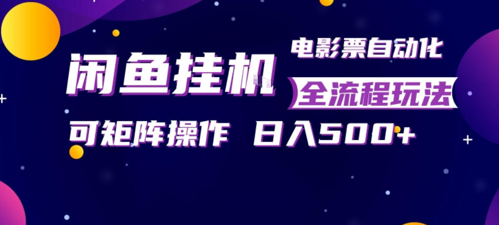 闲鱼全自动售卖电影票，全程挂G，可矩阵操作，小白轻松上手日入5张，稳定副业【揭秘】-大伟资源网