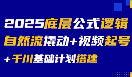 2025底层公式逻辑自然流撬动+视频起号+千川基础计划搭建-大伟资源网