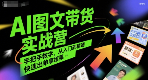 AI图文带货实战营，手把手教学，从入门到精通，快速出单拿结果-大伟资源网