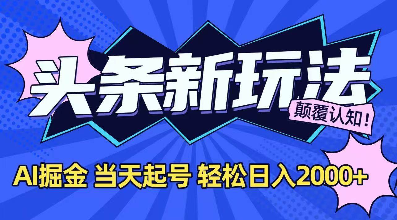 （15322期）今日头条最新掘金玩法，AI辅助，当天起号，第二天见收益，轻松日入2000+-大伟资源网