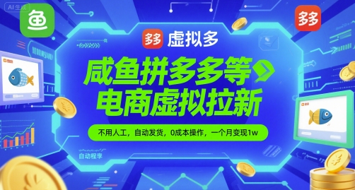 咸鱼拼多多等电商虚拟拉新，不用人工，自动发货，0成本操作，一个月变现1w-大伟资源网