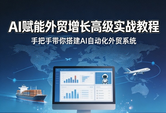 AI赋能外贸增长高级实战教程，手把手带你搭建AI自动化外贸系统-大伟资源网