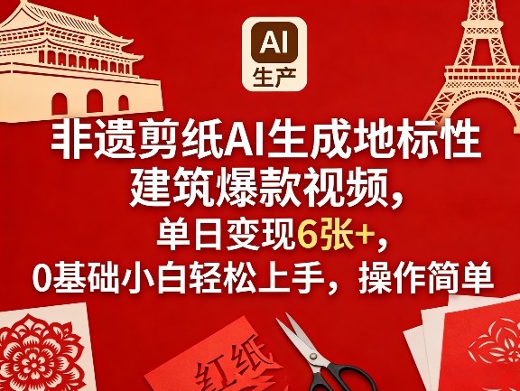 非遗剪纸AI生成地标性建筑爆款视频，单日变现6张+，0基础小白轻松上手，操作简单-大伟资源网