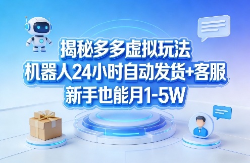 揭秘多多虚拟玩法，机器人24小时自动发货+客服，新手也能月1-5W！-大伟资源网
