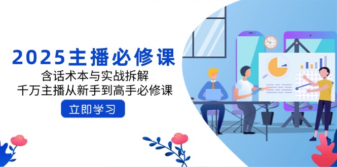 2025主播必修课：含话术本与实战拆解，千万主播从新手到高手必修课-大伟资源网