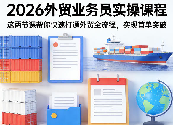 2026外贸业务员实操课程，这两节课帮你快速打通外贸全流程，实现首单突破-大伟资源网
