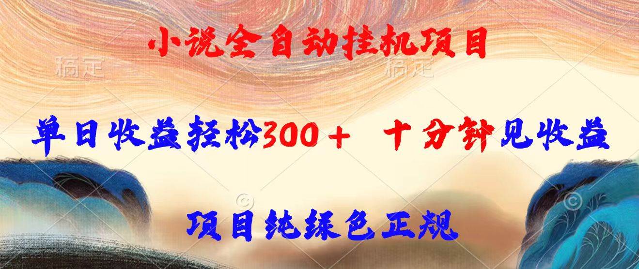 （15658期）小说全自动挂机项目，单日收益轻松300，十分钟见收益，项目纯绿色正规-大伟资源网