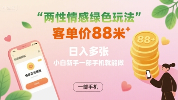 两性情感绿色玩法，客单价88米 日入多张，小白新手一部手机就能做-大伟资源网