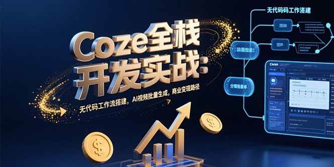 （15507期）Coze全栈开发实战：无代码工作流搭建，AI视频批量生成，商业变现路径-大伟资源网