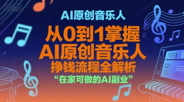 AI原创音乐人，从0到1掌握AI原创音乐人挣钱流程全解析，在家可做的AI副业-大伟资源网