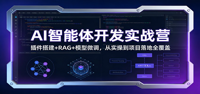AI智能体开发实战营：插件搭建+RAG+模型微调，从实操到项目落地全覆盖-大伟资源网
