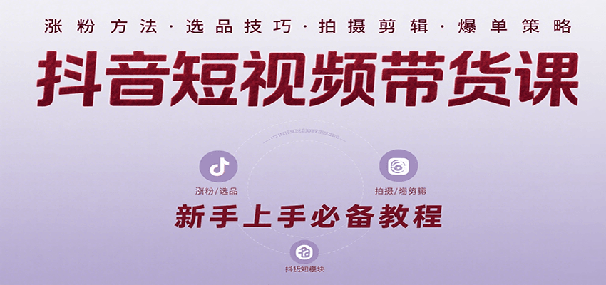 抖音短视频带货课：涵盖涨粉、选品、拍摄、剪辑等，教实操，助你从0到1实现爆单-大伟资源网