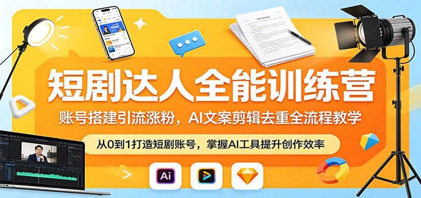 短剧达人全能训练营：账号搭建引流涨粉，AI 文案剪辑去重全流程教学ㅤ-大伟资源网