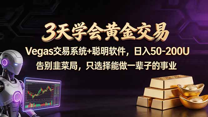 3天学会黄金交易，Vegas交易技术+聪明软件，日赚50-100U-大伟资源网