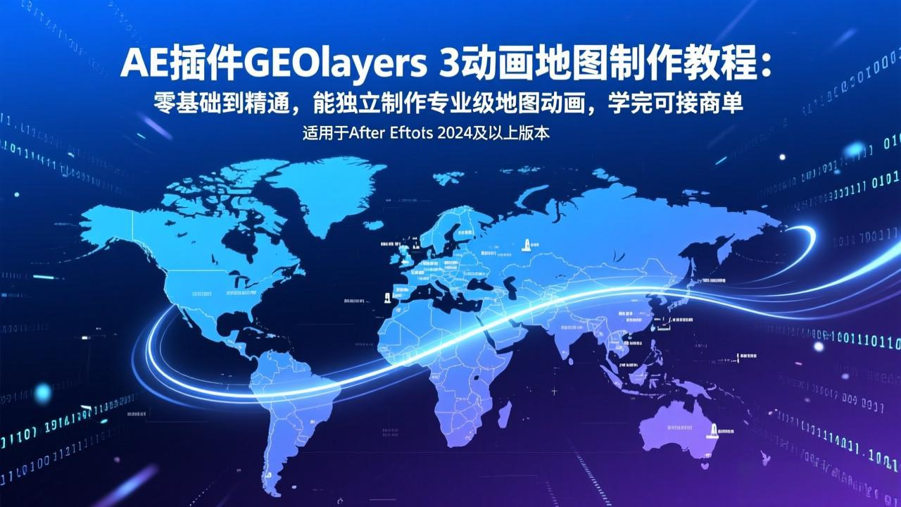 AE插件GEOlayers 3动画地图制作教程：零基础到精通，能独立制作专业级地图动画，学完可接商单-大伟资源网
