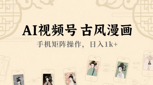 AI视频号古风漫画，手机矩阵操作，日入1k+-大伟资源网