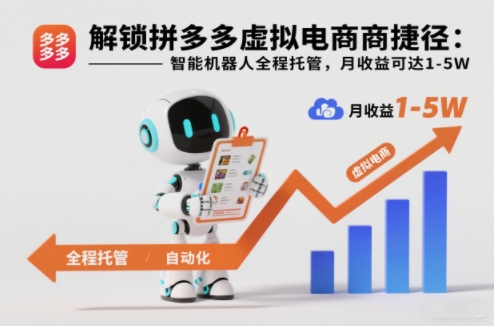 解锁拼多多虚拟电商捷径：智能机器人全程托管，月收益可达1-5W【揭秘】-大伟资源网