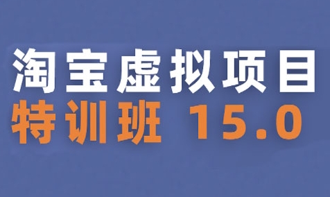 淘宝虚拟项目特训班15.0(更新2025)，适合新手或兼职操作，实现稳定收益-大伟资源网
