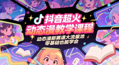 抖音超火动态漫教学课程，动态漫新赛道大流量池，零基础也能学会-大伟资源网