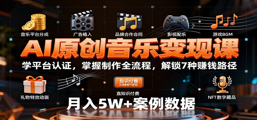 AI原创音乐变现课：学平台认证，掌握制作全流程，解锁7种赚钱路径-大伟资源网