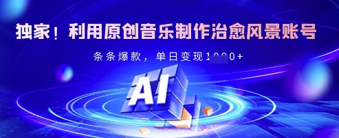 独家！利用原创音乐制作治愈风景账号，条条爆款，单日变现多张-大伟资源网