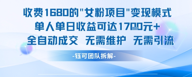 外面收费1680的女粉项目变现，单人单日收益可达1.7k，全自动成交无需维护-大伟资源网